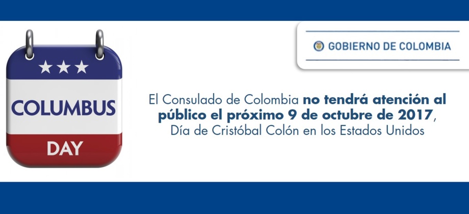 El Consulado de Colombia no tendrá atención al público el próximo 9 de octubre de 2017, Día de Cristóbal Colón en los Estados Unidos