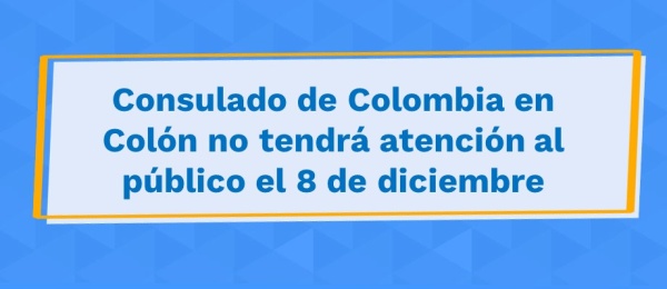 Consulado de Colombia en Colón no tendrá atención al público el 8 de diciembre