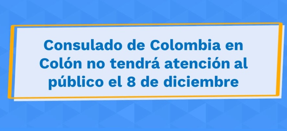 Consulado de Colombia en Colón no tendrá atención al público el 8 de diciembre