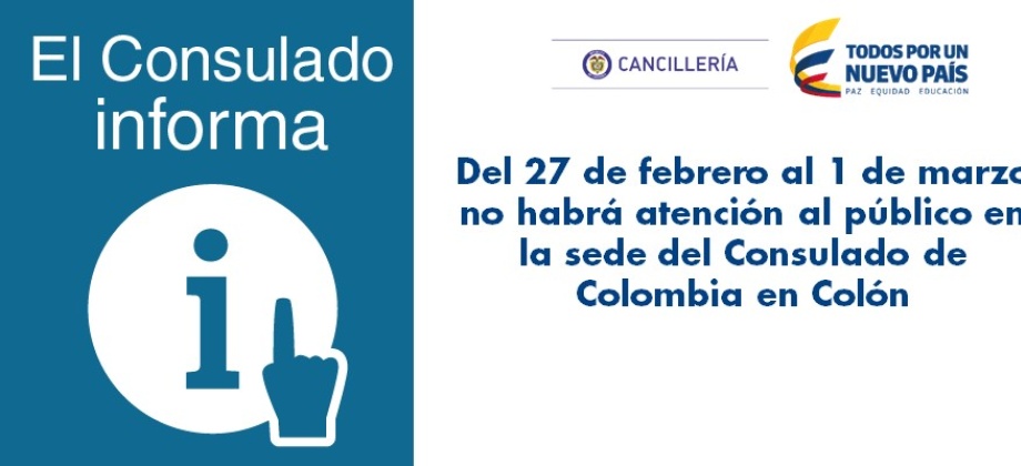 Del 27 de febrero al 1 de marzo no habrá atención al público en la sede del Consulado en Colón